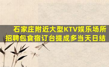 石家庄附近大型KTV娱乐场所招聘包食宿订台提成多当天日结